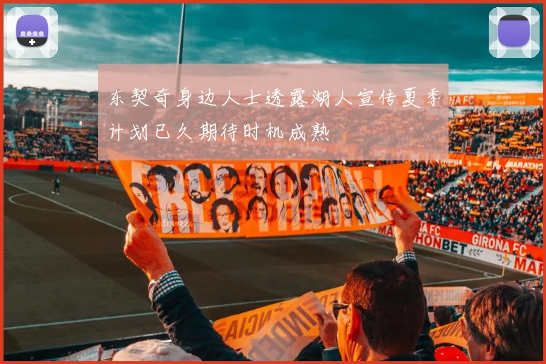 东契奇身边人士透露湖人宣传夏季计划已久期待时机成熟