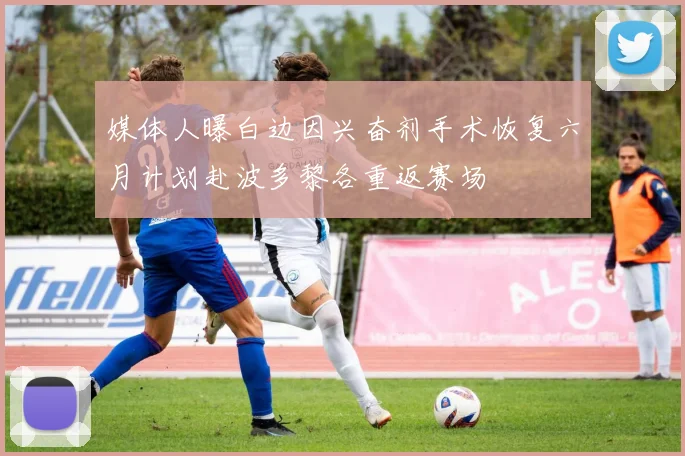 媒体人曝白边因兴奋剂手术恢复六月计划赴波多黎各重返赛场