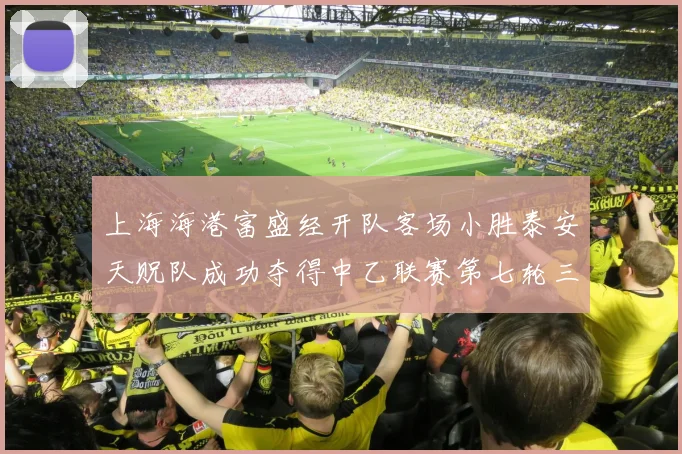 上海海港富盛经开队客场小胜泰安天贶队成功夺得中乙联赛第七轮三分